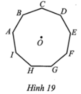 Cho hình đa giác đều có 9 cạnh ABCDEFGHI với tâm O (Hình 19). Tìm phát biểu sai