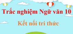 1000 Câu hỏi trắc nghiệm Ngữ Văn 10 Kết nối tri thức (có đáp án) | Trắc nghiệm Văn 10