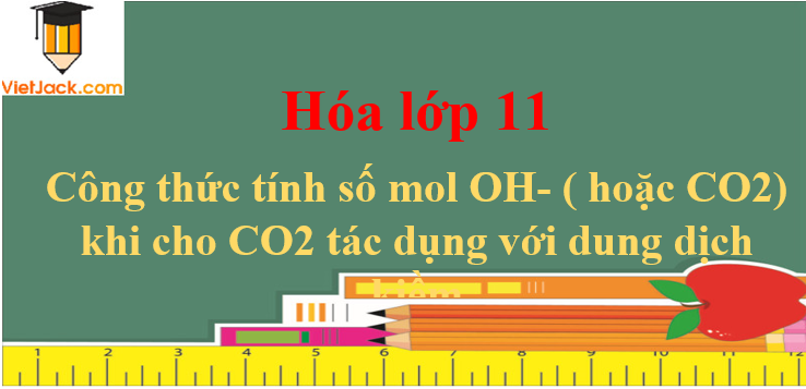 Công thức tính số mol OH- ( hoặc CO2) khi cho CO2 tác dụng với dung dịch kiềm