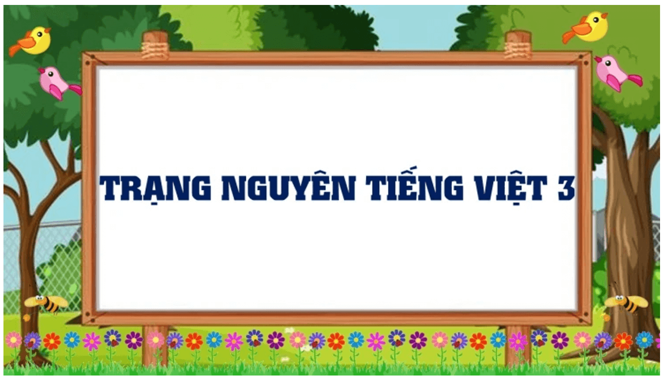 Tất tần tật những điều cần biết về Trạng Nguyên Tiếng Việt lớp 3