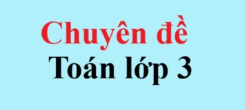 Toán lớp 3 nâng cao (Lý thuyết + Bài tập có lời giải) | Chuyên đề Toán lớp 3