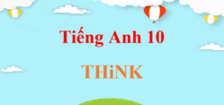 Tiếng Anh 10 THiNK | Giải bài tập Tiếng Anh 10 (hay, chi tiết) | Soạn Tiếng Anh 10