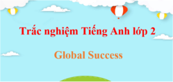Trắc nghiệm Tiếng Anh lớp 2 Global Success (có đáp án) | Bài tập trắc nghiệm Tiếng Anh lớp 2