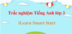 1000 câu hỏi trắc nghiệm Tiếng Anh lớp 3 iLearn Smart Start (có đáp án)