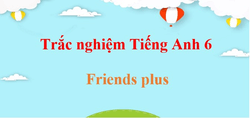 1000 Bài tập trắc nghiệm Tiếng Anh 6 Friends plus (có đáp án)