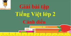 Tiếng Việt lớp 2 Cánh diều | Giải Tiếng Việt lớp 2 | Giải bài tập Tiếng Việt lớp 2 Tập 1, Tập 2