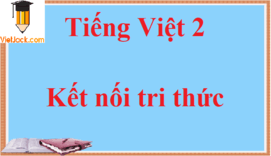 Giải bài tập Tiếng Việt lớp 2 Tập 1, Tập 2 Kết nối tri thức hay nhất