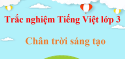 1000 Câu hỏi trắc nghiệm Tiếng Việt lớp 3 Chân trời sáng tạo (có đáp án) | Trắc nghiệm Tiếng Việt lớp 3