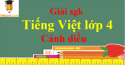 Tiếng Việt lớp 4 Cánh diều | Giải Tiếng Việt lớp 4 (hay, chi tiết) | Soạn Tiếng Việt lớp 4 Tập 1, Tập 2