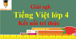 Tiếng Việt lớp 4 Kết nối tri thức | Giải Tiếng Việt lớp 4 (hay, chi tiết) | Soạn Tiếng Việt lớp 4 Tập 1, Tập 2