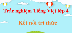 1000 Câu hỏi trắc nghiệm Tiếng Việt lớp 4 Kết nối tri thức (có đáp án)