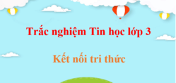 500 Câu hỏi trắc nghiệm Tin học lớp 3 Kết nối tri thức (có đáp án) | Trắc nghiệm Tin học 3