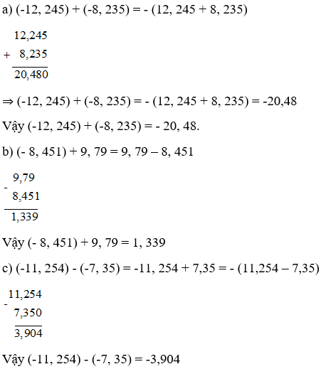 Tính: a) (-12, 245) + (-8, 235); b) (- 8, 451) + 9, 79 ; c) (-11, 254) - (-7, 35). 