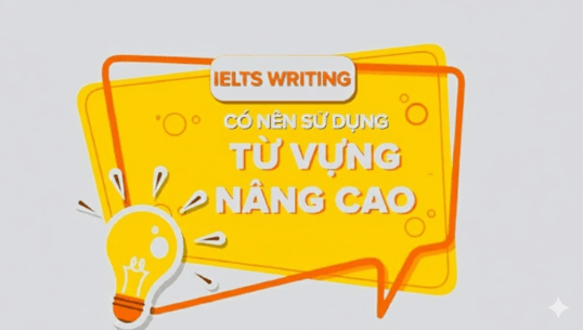 Có nên sử dụng từ vựng cao cấp trong IELTS Writing không