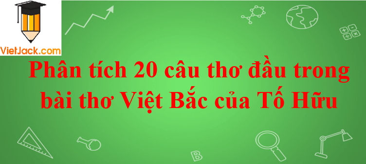 Phân tích 20 câu thơ đầu trong bài thơ Việt Bắc của Tố Hữu