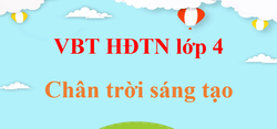 Vở bài tập Hoạt động trải nghiệm lớp 4 Chân trời sáng tạo | Giải VBT HĐTN lớp 4 (hay, chi tiết)