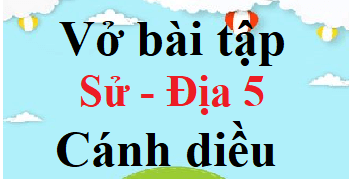 Vở bài tập Lịch Sử và Địa Lí lớp 5 Cánh diều | Giải VBT Lịch Sử và Địa Lí lớp 5 (hay nhất)