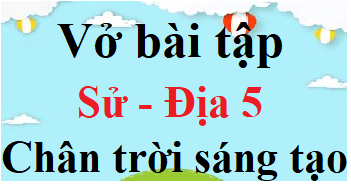 Vở bài tập Lịch Sử và Địa Lí lớp 5 Chân trời sáng tạo | Giải VBT Lịch Sử và Địa Lí lớp 5 (hay nhất)