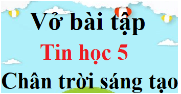 Vở bài tập Tin học lớp 5 Chân trời sáng tạo | Giải VBT Tin học lớp 5 (hay nhất)