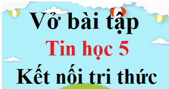 Vở bài tập Tin học lớp 5 Kết nối tri thức | Giải VBT Tin học lớp 5 (hay nhất)