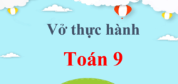 Vở thực hành Toán 9 | Giải VTH Toán 9 Kết nối tri thức (hay, chi tiết)